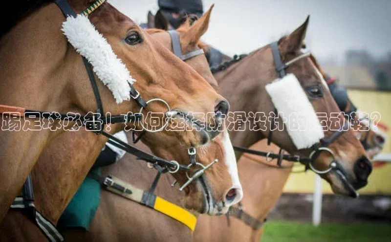 谈球吧体育app下载猫眼踢足球必备！如何选择防滑设计的运动鞋？