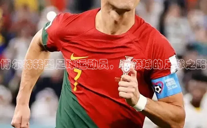 谈球吧体育赛事百度众测博尔特转型足球运动员，新领域的足球之路