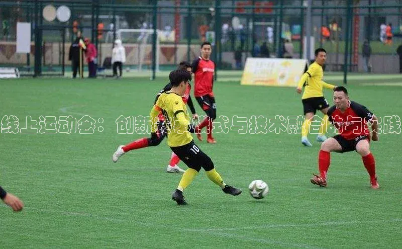 谈球吧体育app官网携程线上运动会：创新赛事模式与技术融合的与实践
