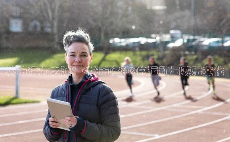 城市活力之源：<城市名称>的运动与赛事文化