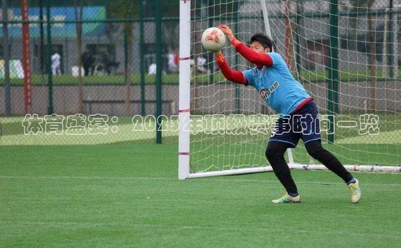 体育盛宴：2023年顶级赛事时间一览