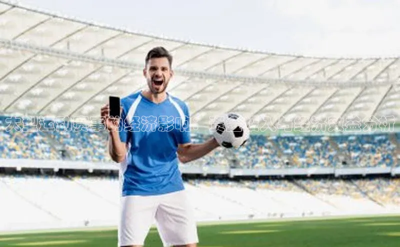 大型运动赛事的经济影响：资金投入与经济效益分析