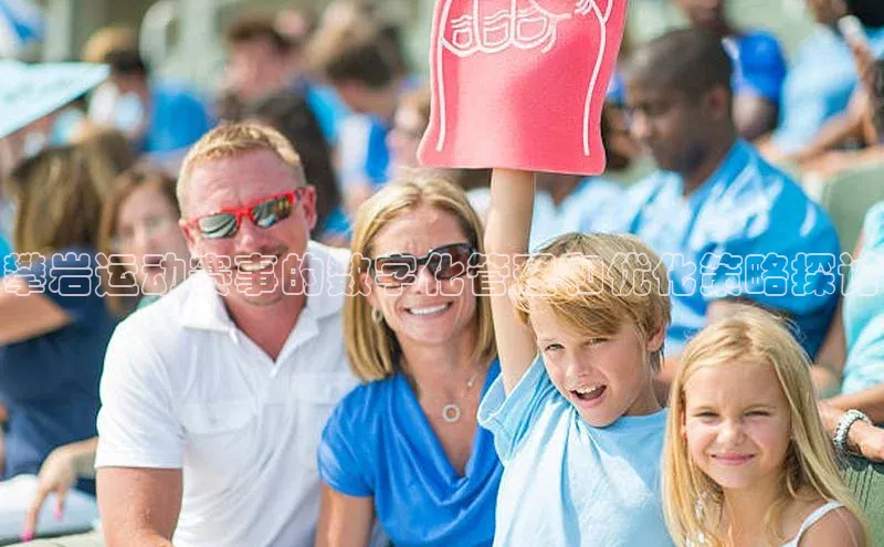 攀岩运动赛事的数字化管理和优化策略探讨