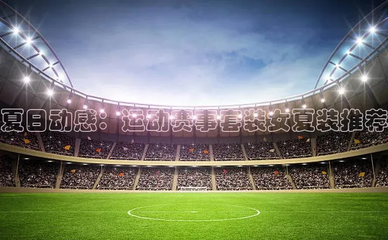 夏日动感：运动赛事套装女夏装推荐