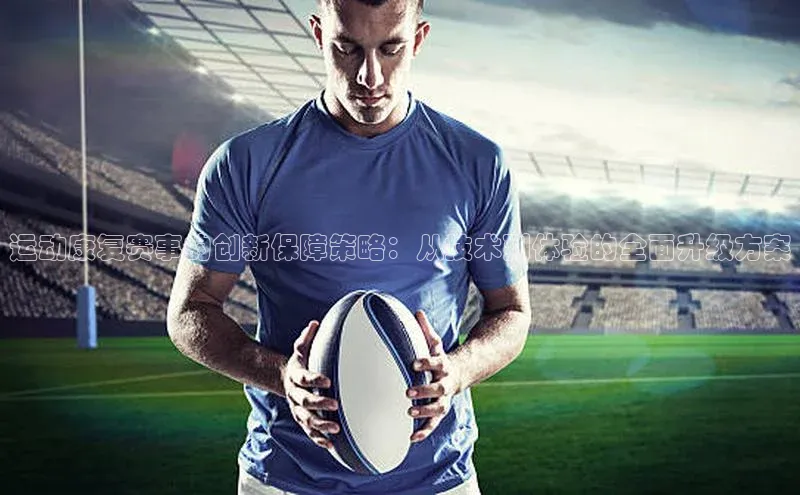 运动康复赛事的创新保障策略：从技术到体验的全面升级方案