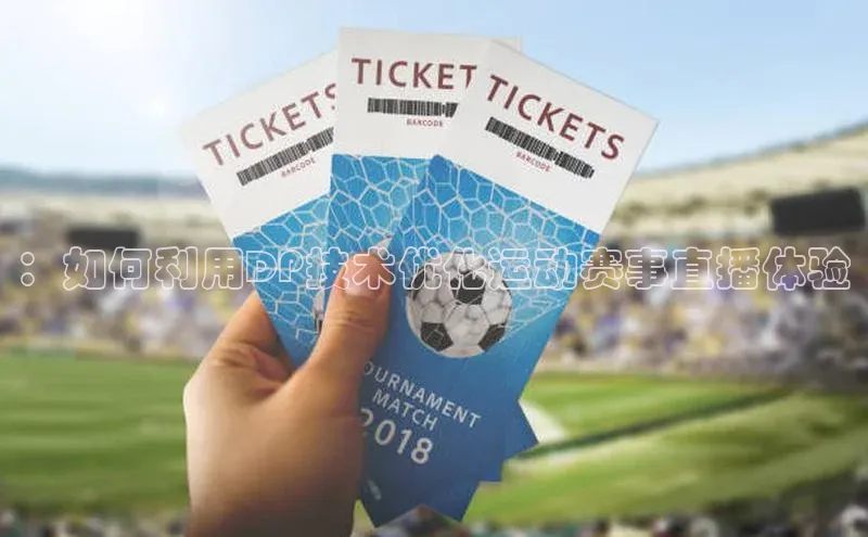 ：如何利用DP技术优化运动赛事直播体验