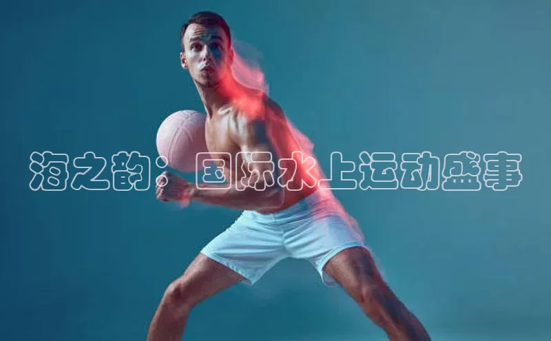 海之韵：国际水上运动盛事