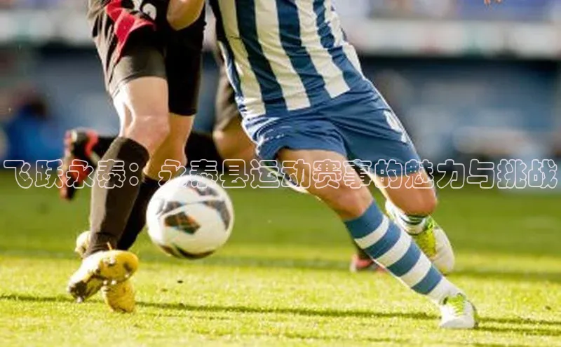 飞跃永泰：永泰县运动赛事的魅力与挑战