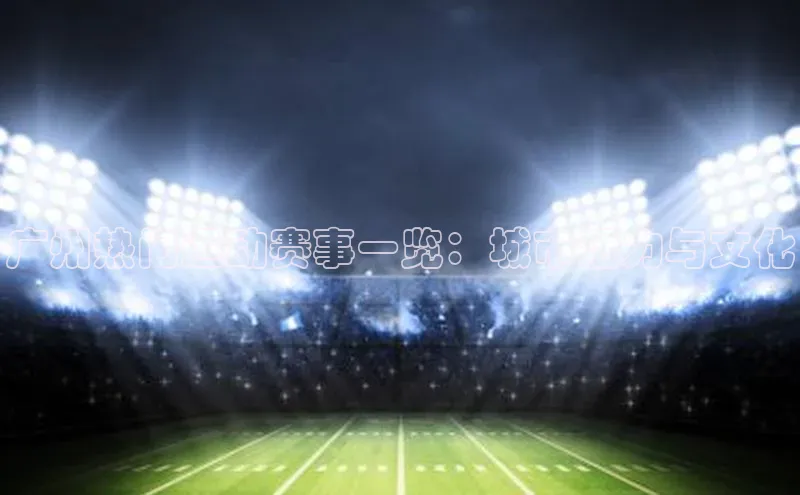 广州热门运动赛事一览：城市活力与文化