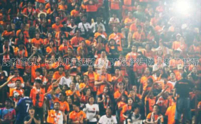 跨越国界：国外儿童运动赛事的演变与发展趋势探析