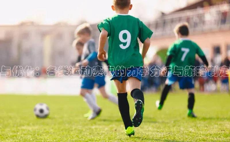 与优化：各类运动赛事的力学分析与策略制定