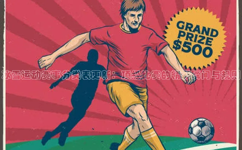 冰雪运动赛事分类表更新：顶级比赛的精彩瞬间与规则